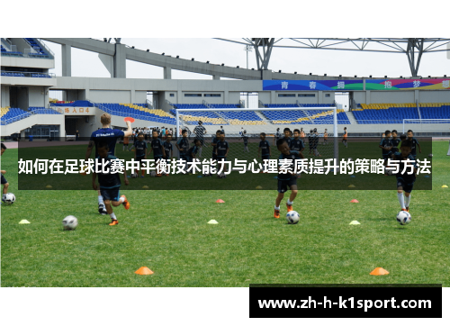 如何在足球比赛中平衡技术能力与心理素质提升的策略与方法